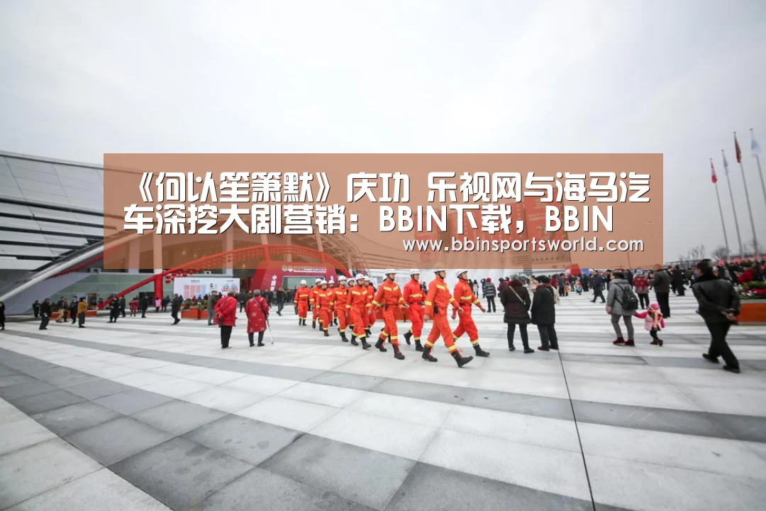 《何以笙箫默》庆功 乐视网与海马汽车深挖大剧营销:BBIN下载,BBIN电竞,BBIN直播,BBIN国际厅(图1) BBIN下载,BBIN电竞,BBIN直播,BBIN国际厅