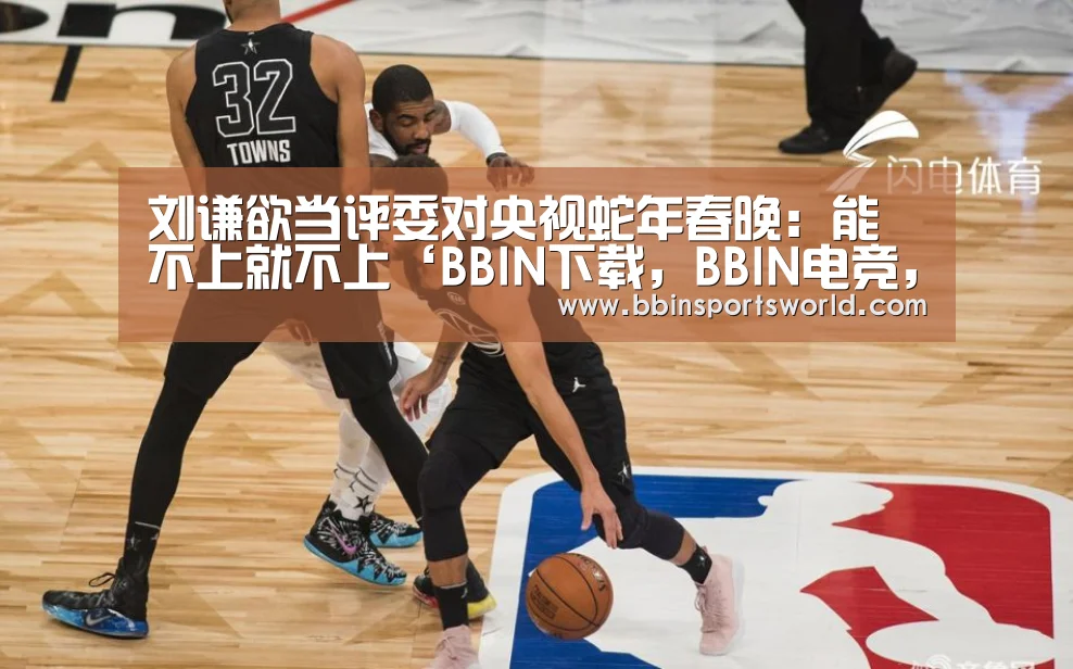刘谦欲当评委对央视蛇年春晚:能不上就不上‘BBIN下载,BBIN电竞,BBIN直播,BBIN国际厅’(图2) BBIN下载,BBIN电竞,BBIN直播,BBIN国际厅