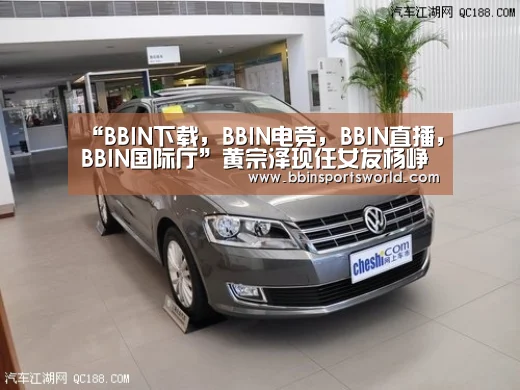 “BBIN下载,BBIN电竞,BBIN直播,BBIN国际厅”黄宗泽现任女友杨峥手段高 占车、接吻宣誓主权(图2) BBIN下载,BBIN电竞,BBIN直播,BBIN国际厅