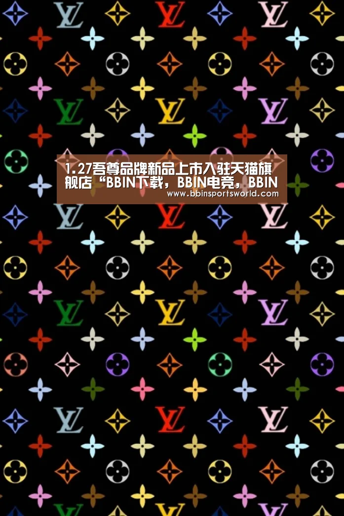 1.27吾尊品牌新品上市入驻天猫旗舰店“BBIN下载,BBIN电竞,BBIN直播,BBIN国际厅”(图4) BBIN下载,BBIN电竞,BBIN直播,BBIN国际厅