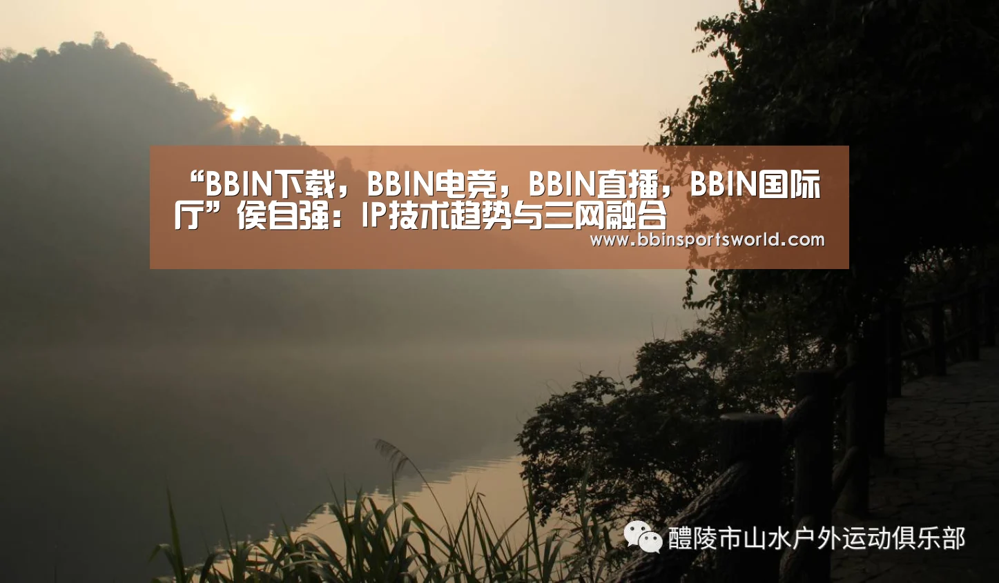 “BBIN下载,BBIN电竞,BBIN直播,BBIN国际厅”侯自强:IP技术趋势与三网融合(图1) BBIN下载,BBIN电竞,BBIN直播,BBIN国际厅
